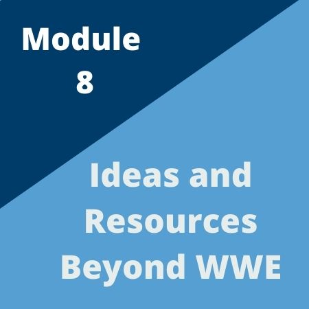 Module 8: Ideas and resources beyond WWE